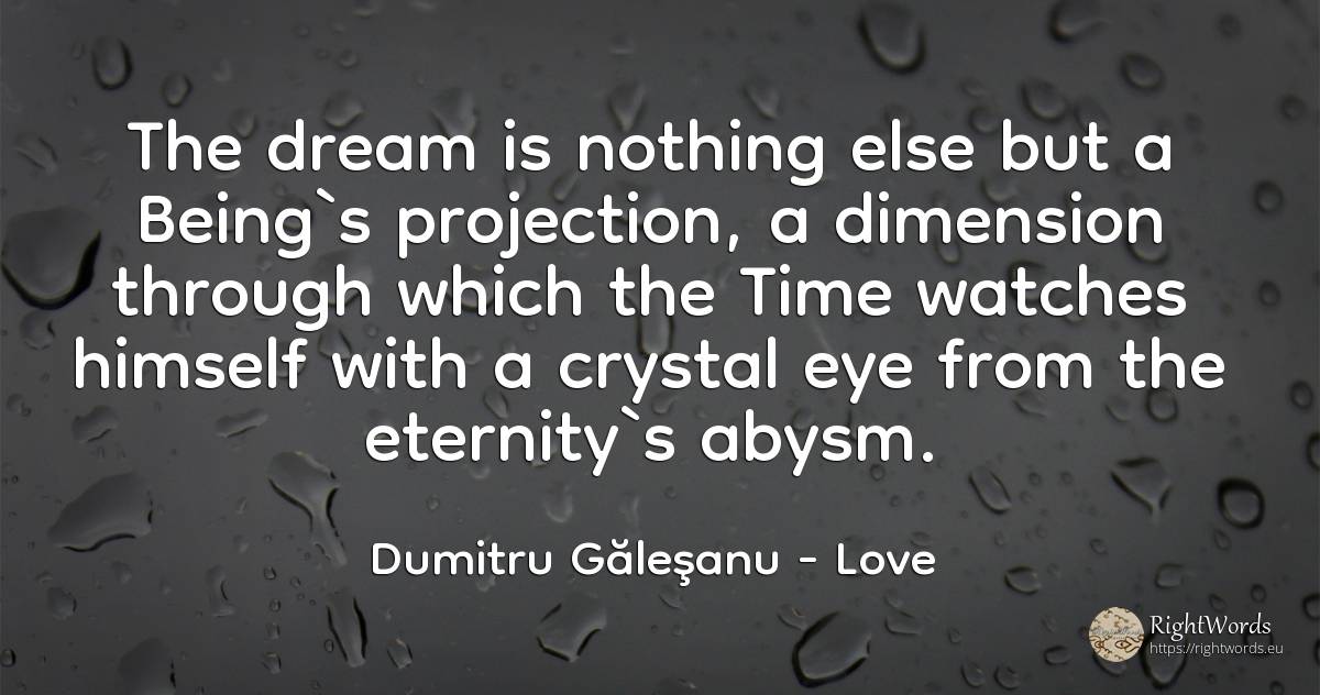 The dream is nothing else but a Being`s projection, a... - Dumitru Găleşanu, quote about love