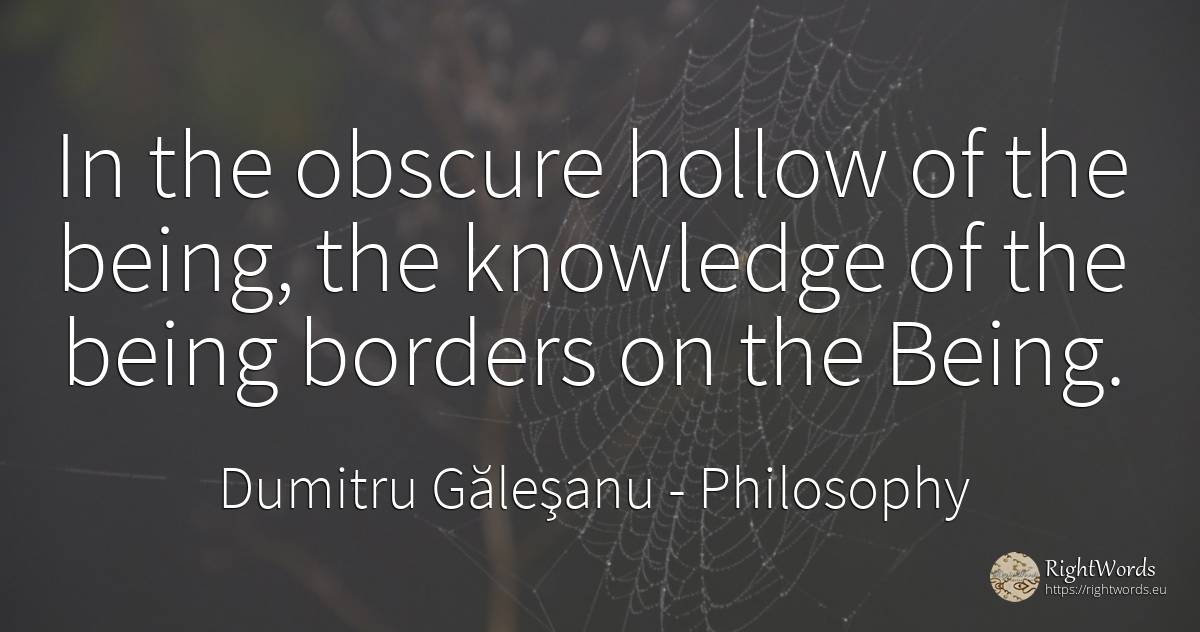 In the obscure hollow of the being, the knowledge of the... - Dumitru Găleşanu, quote about philosophy