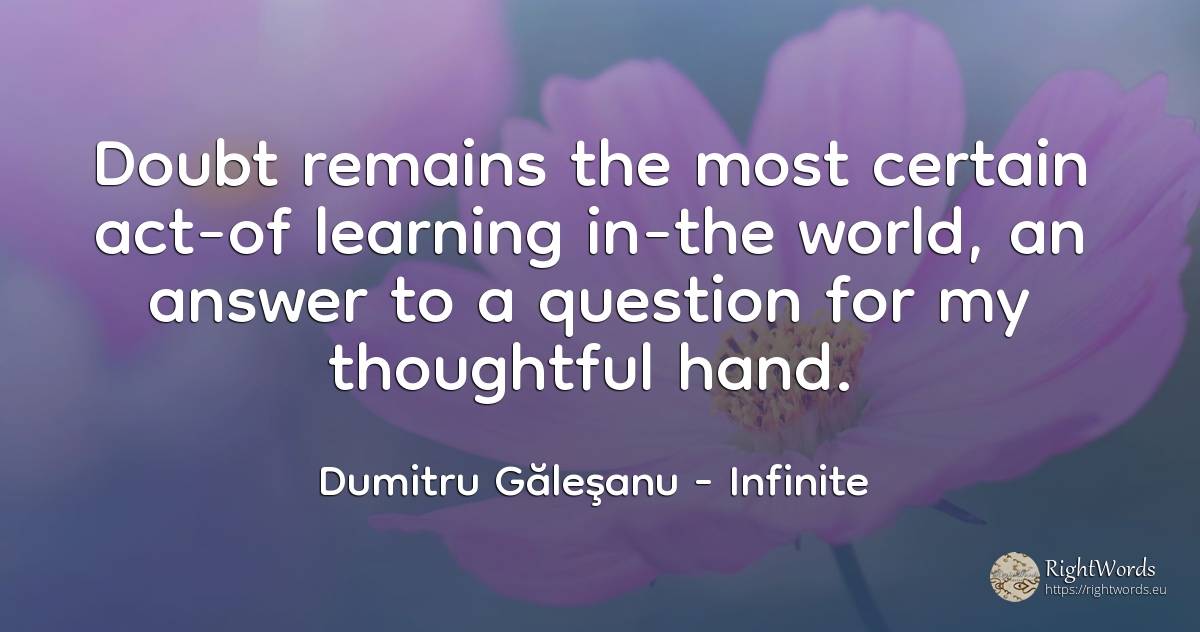 Doubt remains the most certain act-of learning in-the... - Dumitru Găleşanu, quote about infinite