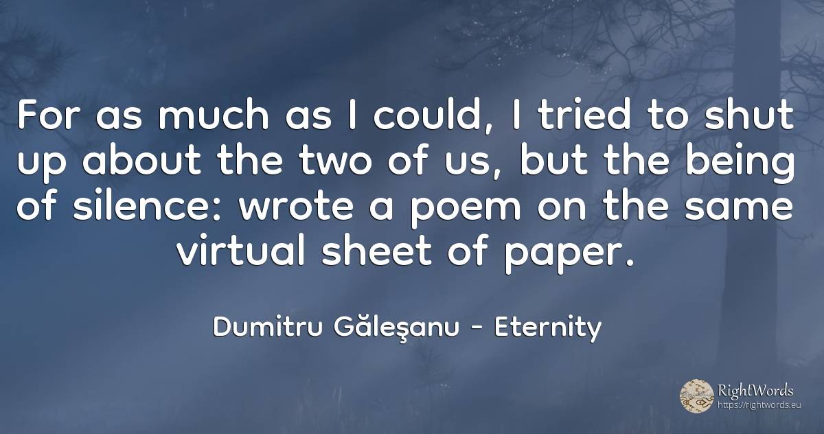 For as much as I could, I tried to shut up about the two... - Dumitru Găleşanu, quote about eternity