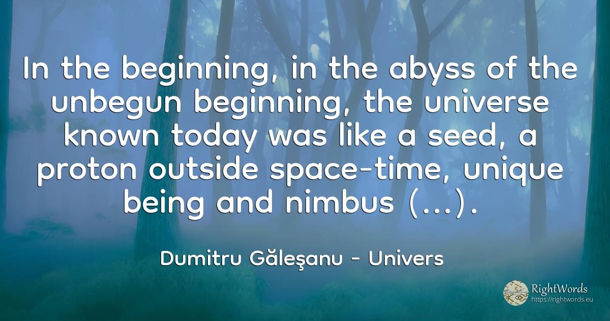 In the beginning, in the abyss of the unbegun beginning, ... - Dumitru Găleşanu, quote about univers