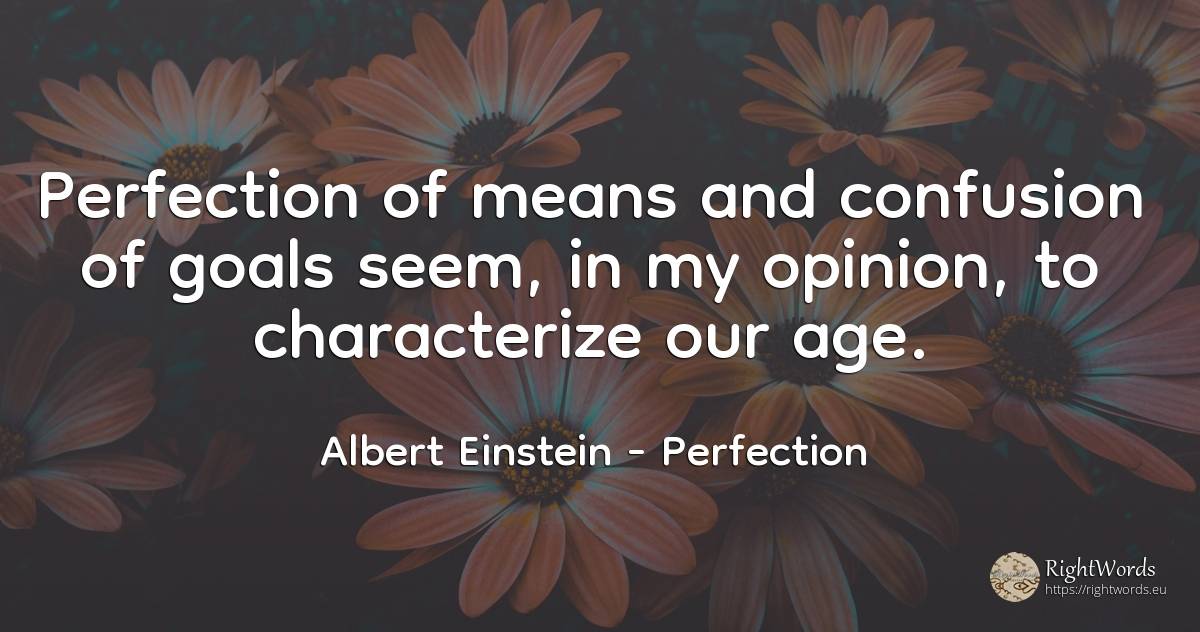 Perfection of means and confusion of goals seem, in my... - Albert Einstein, quote about perfection