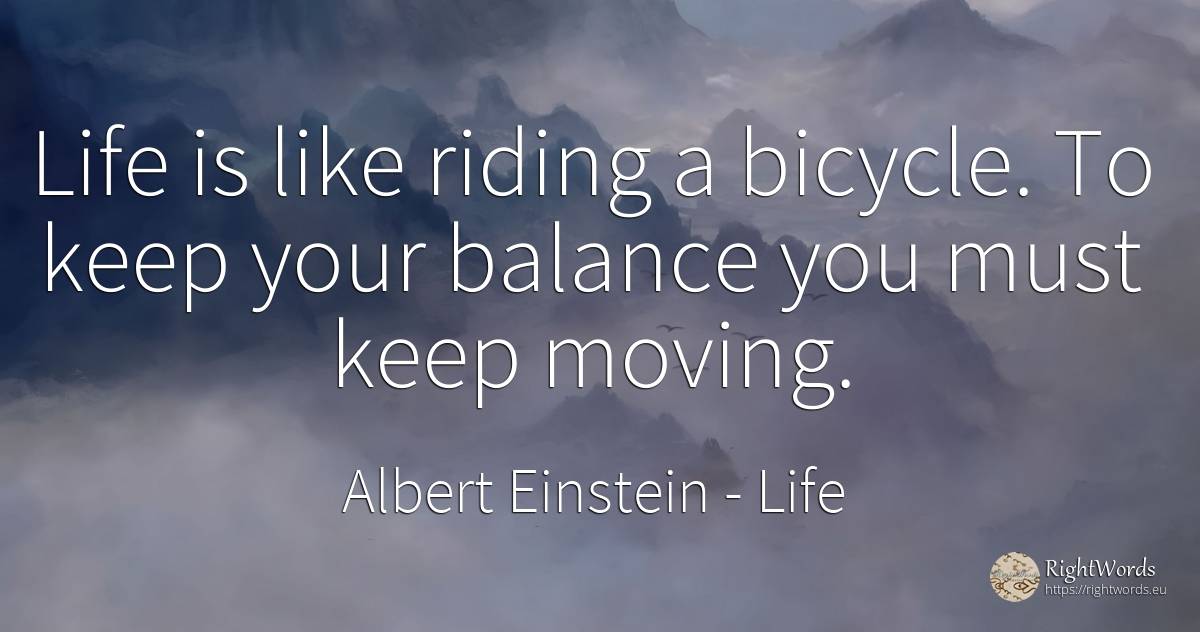 Life is like riding a bicycle. To keep your balance you... - Albert Einstein, quote about life