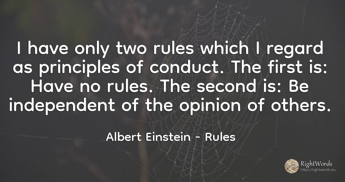 I have only two rules which I regard as principles of... - Albert Einstein, quote about rules