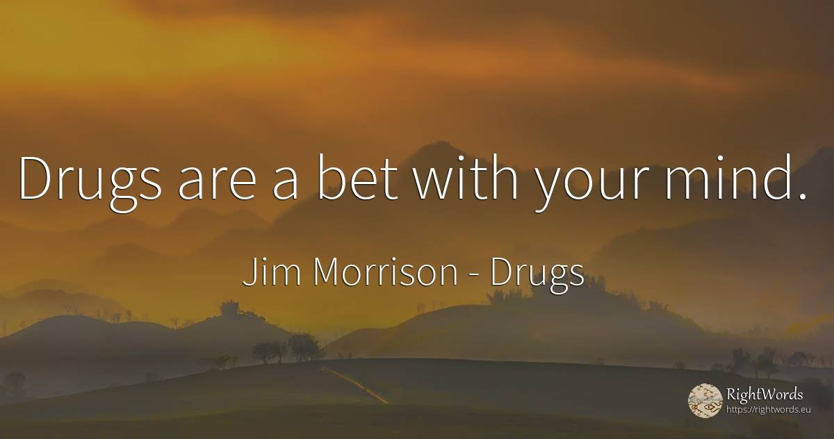 Drugs are a bet with your mind. - Jim Morrison, quote about drugs, mind