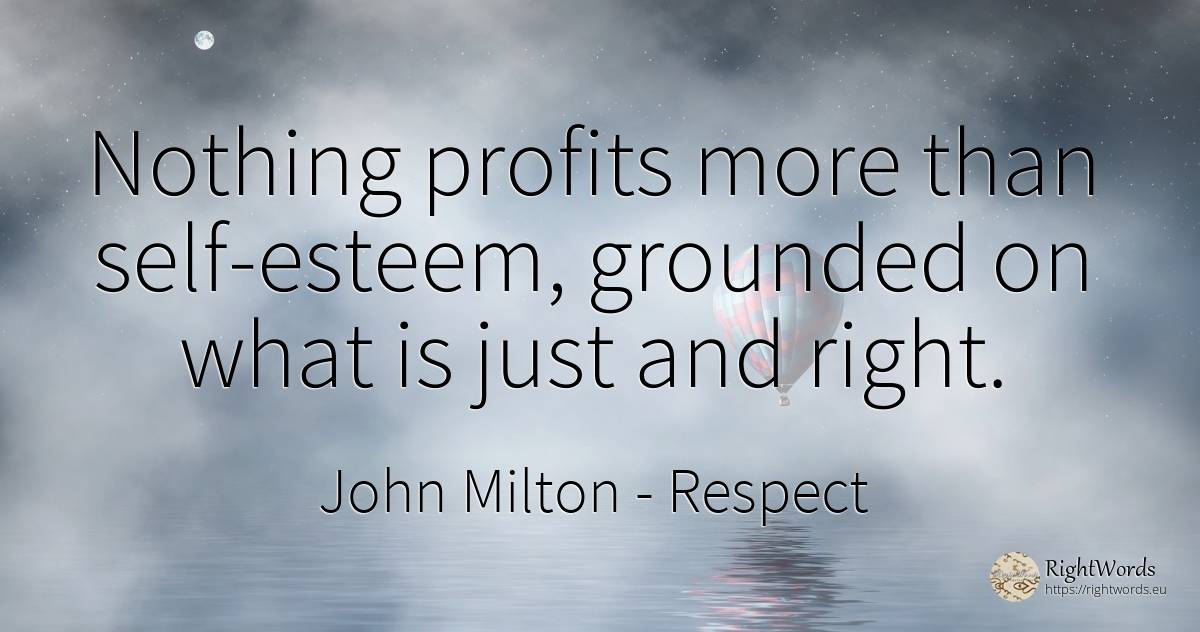 Nothing profits more than self-esteem, grounded on what... - John Milton, quote about respect, self-control, rightness, nothing