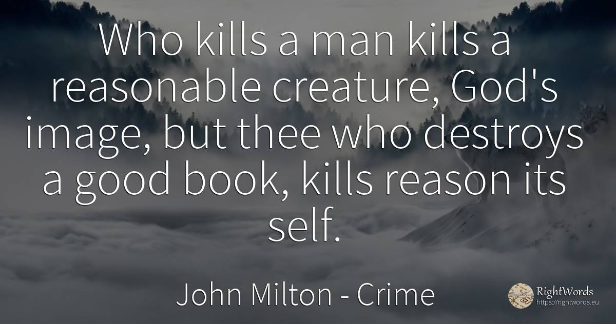 Who kills a man kills a reasonable creature, God's image, ... - John Milton, quote about crime, self-control, reason, god, good, good luck, man