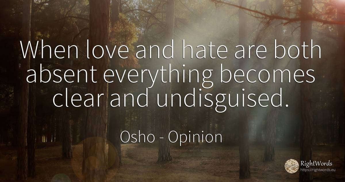 When love and hate are both absent everything becomes... - Osho (Rajneesh), quote about opinion, absent, hate, love