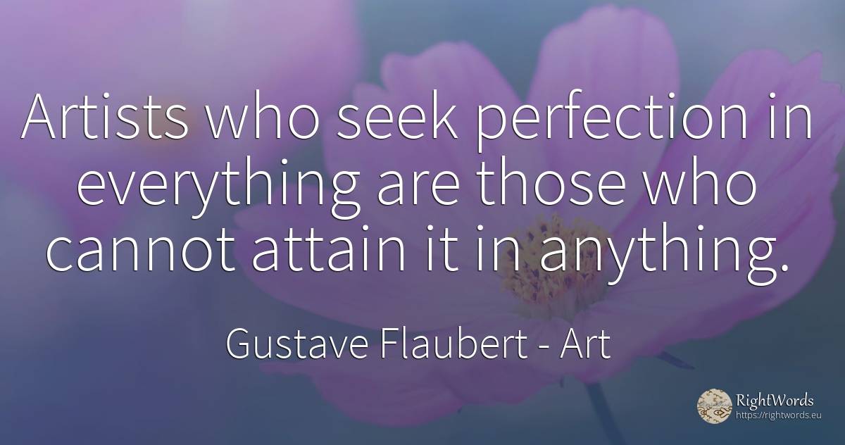 Artists who seek perfection in everything are those who... - Gustave Flaubert, quote about art, artists, perfection
