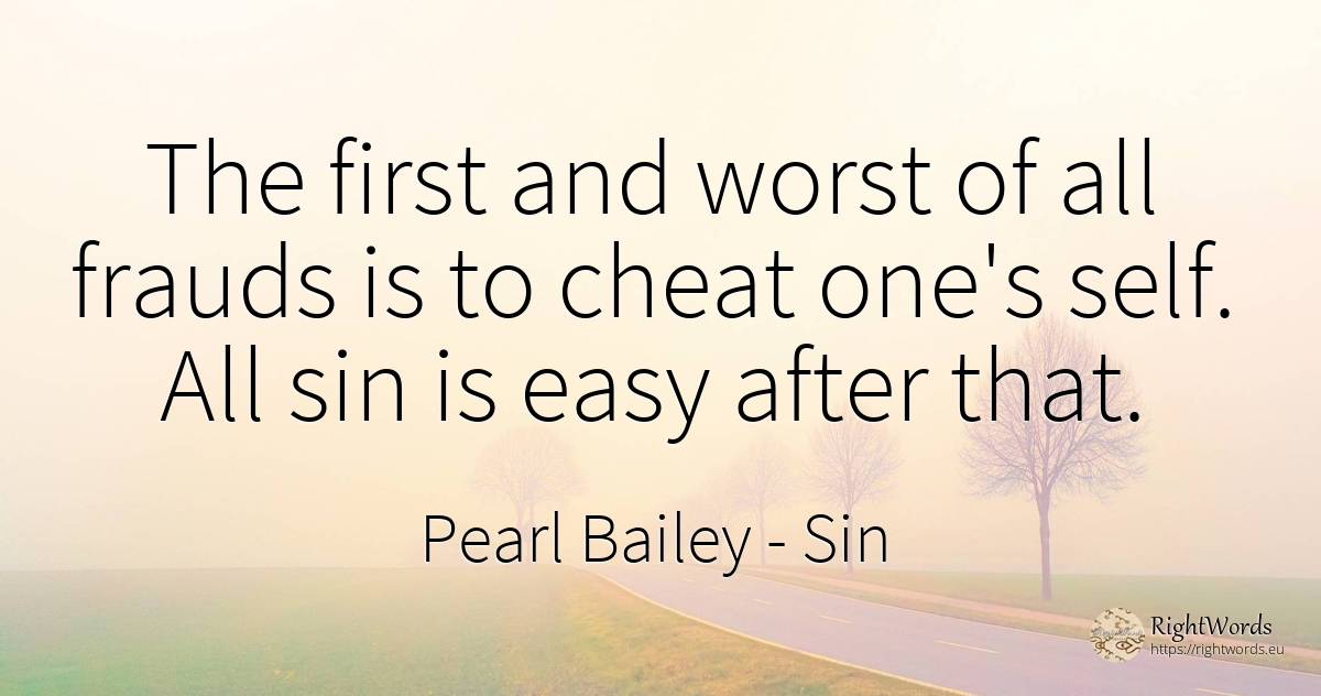 The first and worst of all frauds is to cheat one's self.... - Pearl Bailey, quote about sin, self-control