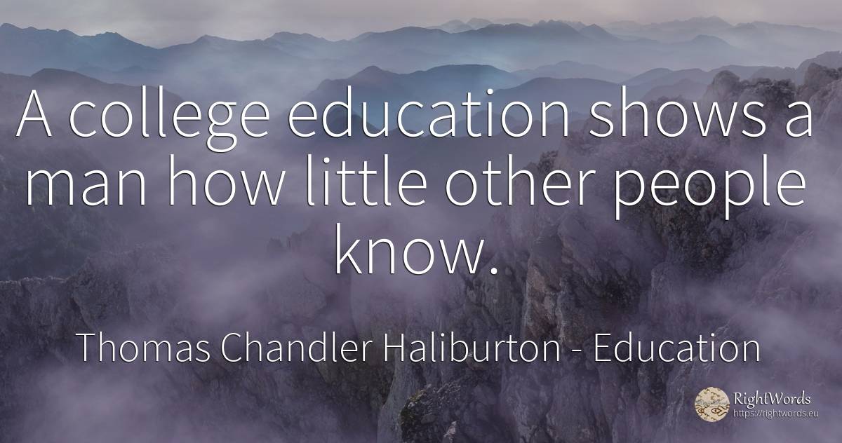 A college education shows a man how little other people... - Thomas Chandler Haliburton, quote about education, man, people