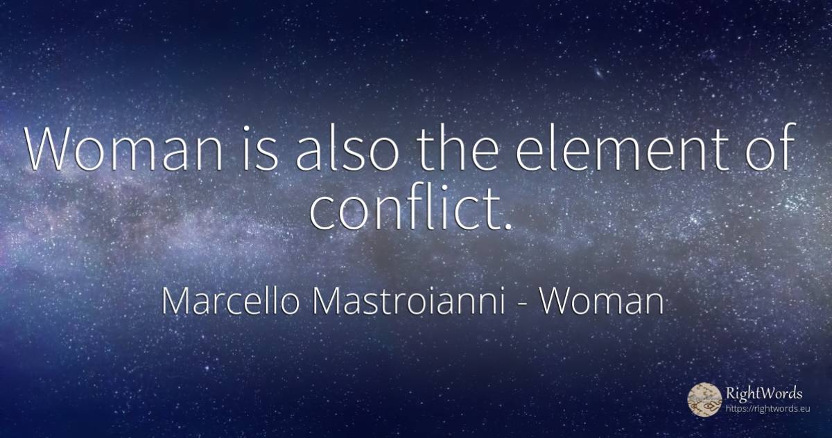 Woman is also the element of conflict. - Marcello Mastroianni, quote about woman, conflict