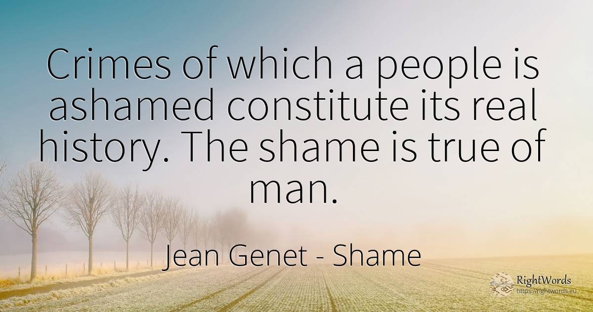 Crimes of which a people is ashamed constitute its real... - Jean Genet, quote about shame, criminals, history, real estate, man, people