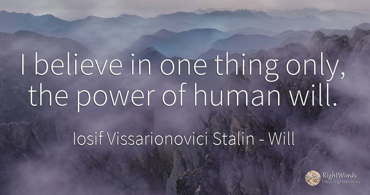 I believe in one thing only, the power of human will. - Joseph Vissarionovich Stalin, quote about will, power, human imperfections, things