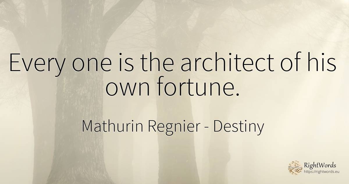 Every one is the architect of his own fortune. - Mathurin Regnier, quote about destiny, wealth