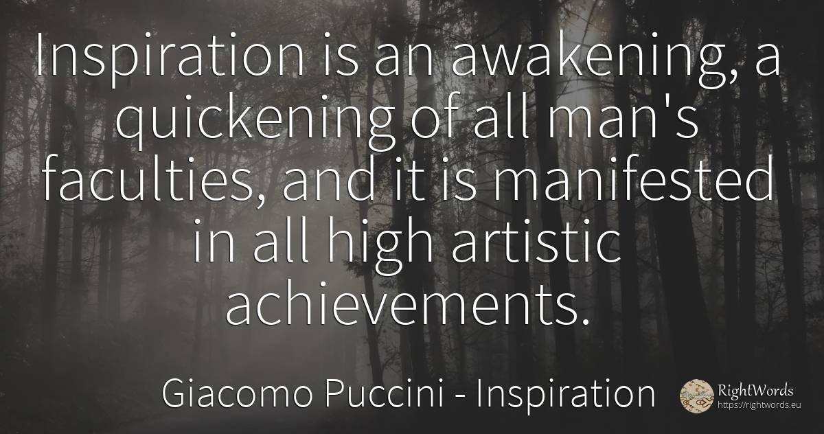 Inspiration is an awakening, a quickening of all man's... - Giacomo Puccini, quote about inspiration, man