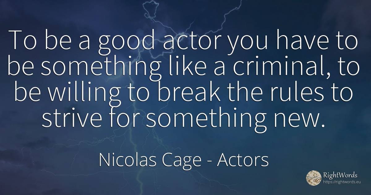 To be a good actor you have to be something like a... - Nicolas Cage, quote about actors, rules, criminals, good, good luck
