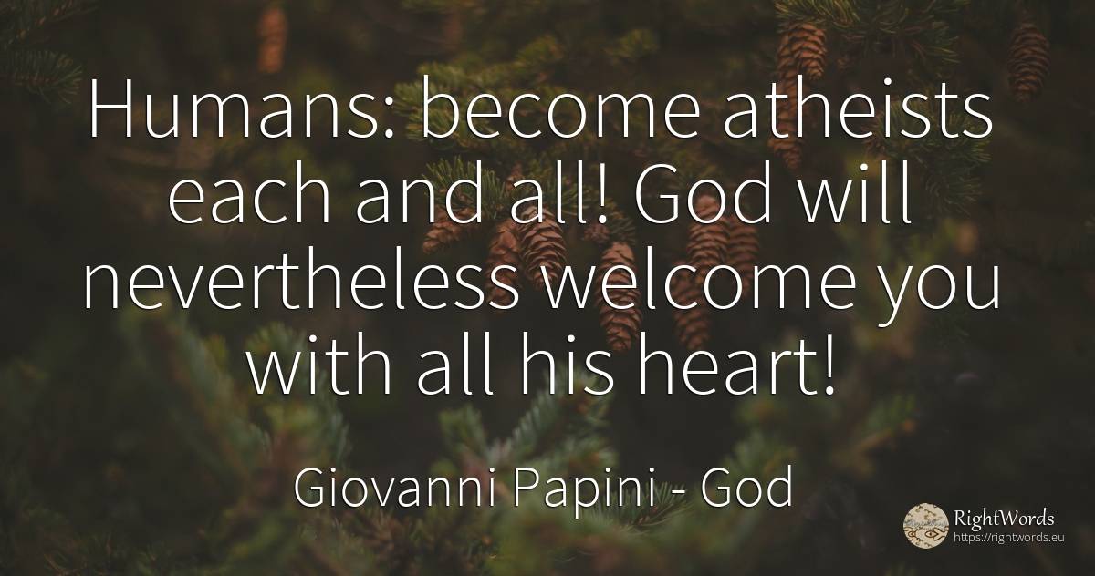 Humans: become atheists each and all! God will... - Giovanni Papini, quote about god, people, heart