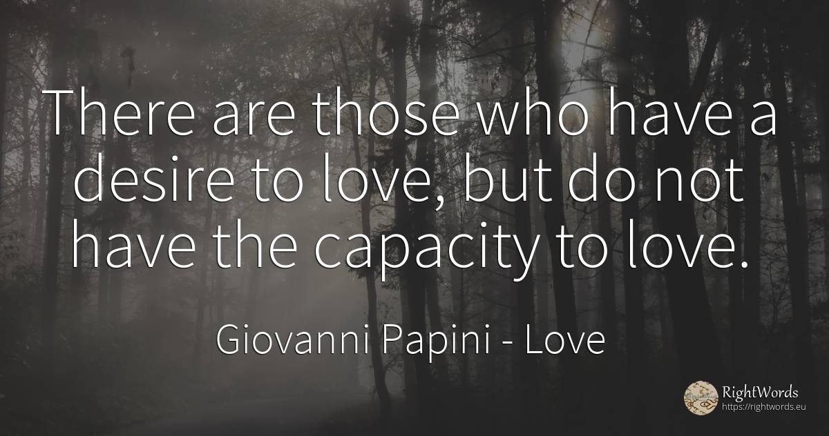 There are those who have a desire to love, but do not... - Giovanni Papini, quote about love