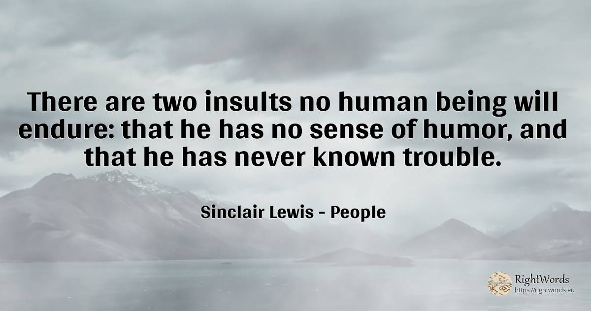 There are two insults no human being will endure: that he... - Sinclair Lewis, quote about people, insults, humor, common sense, sense, human imperfections, being