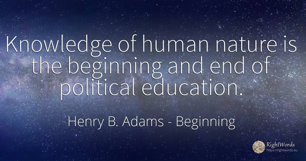 Knowledge of human nature is the beginning and end of... - Henry B. Adams, quote about beginning, education, knowledge, nature, human imperfections, end