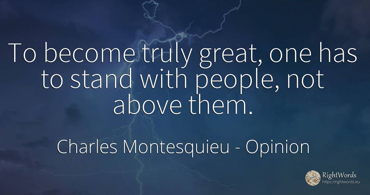 To become truly great, one has to stand with people, not... - Charles Montesquieu, quote about opinion, people