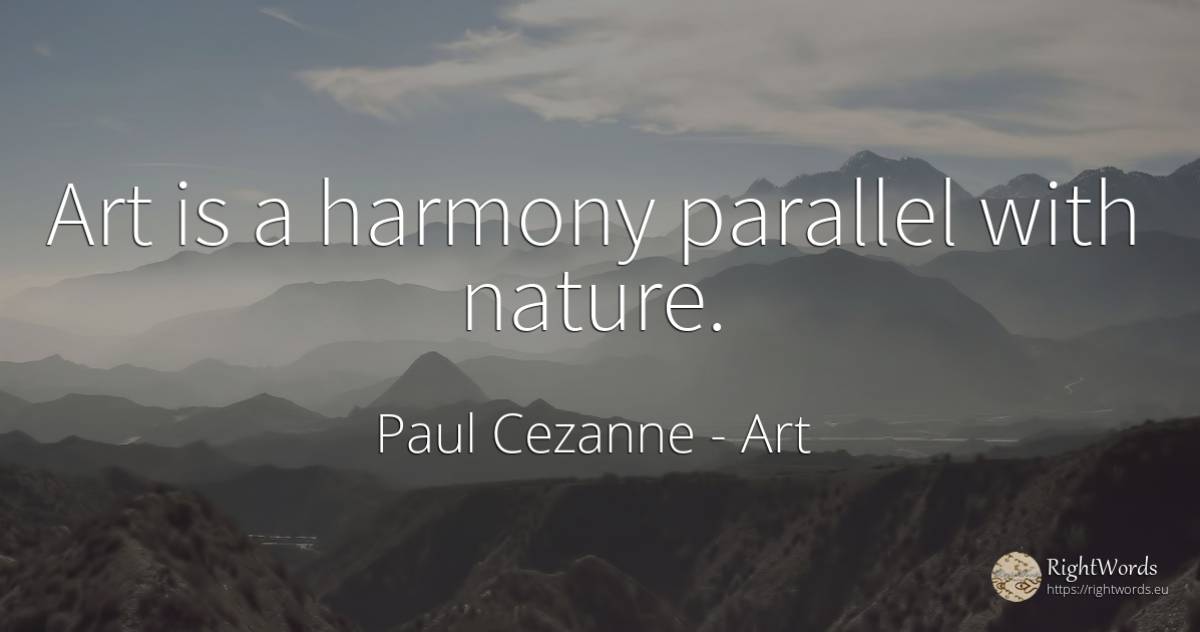 Art is a harmony parallel with nature. - Paul Cezanne, quote about art, harmony, magic, nature