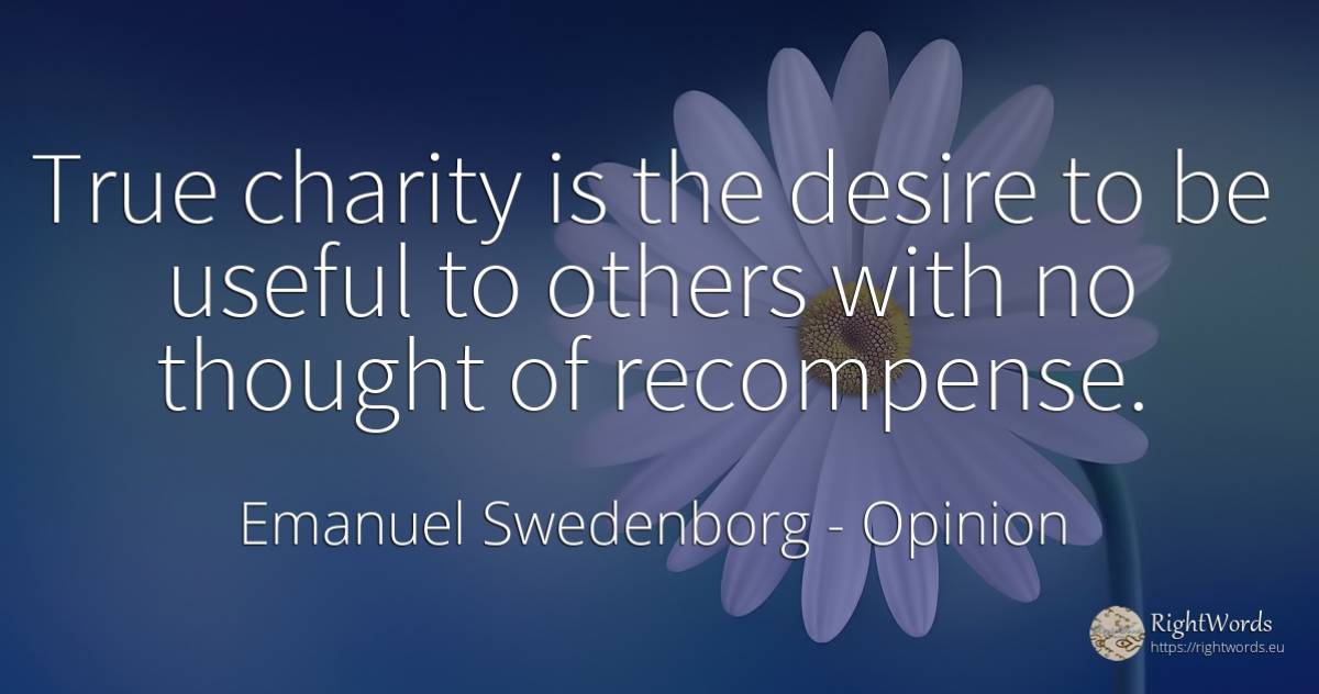 True charity is the desire to be useful to others with no... - Emanuel Swedenborg, quote about opinion, charity, thinking