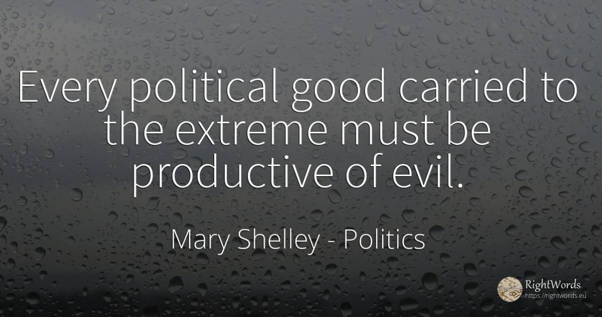 Every political good carried to the extreme must be... - Mary Shelley, quote about politics, good, good luck
