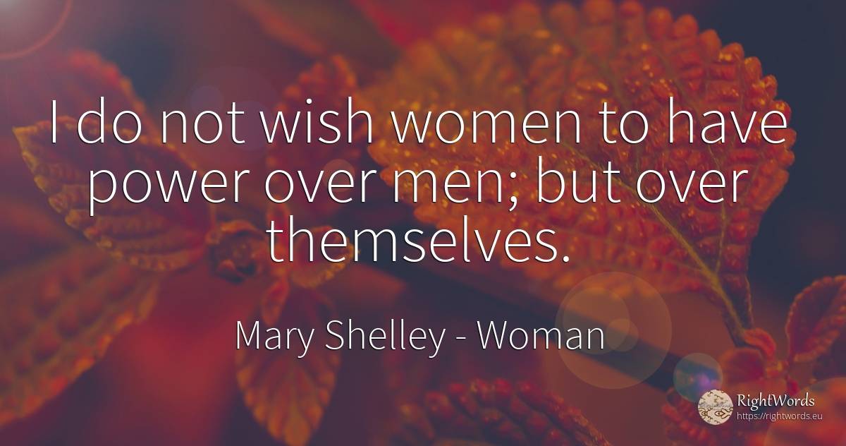 I do not wish women to have power over men; but over... - Mary Shelley, quote about woman, wish, power, man