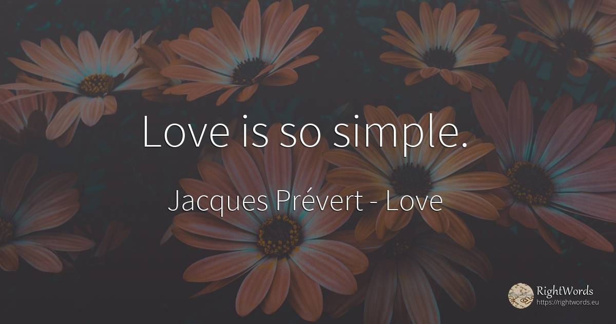 Love is so simple. - Jacques Prévert, quote about love