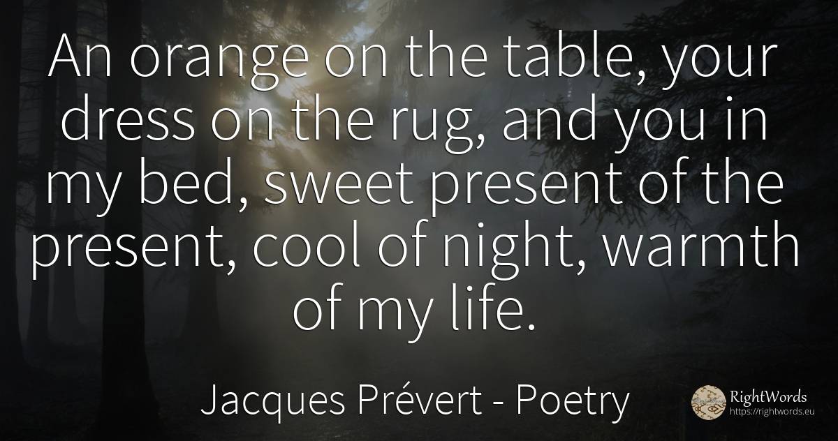 An orange on the table, your dress on the rug, and you in... - Jacques Prévert, quote about poetry, present, night, life