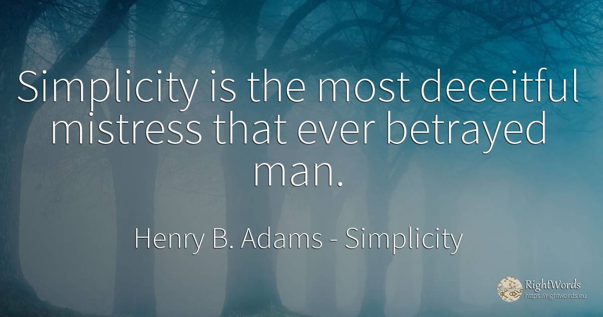 Simplicity is the most deceitful mistress that ever... - Henry B. Adams, quote about simplicity, man