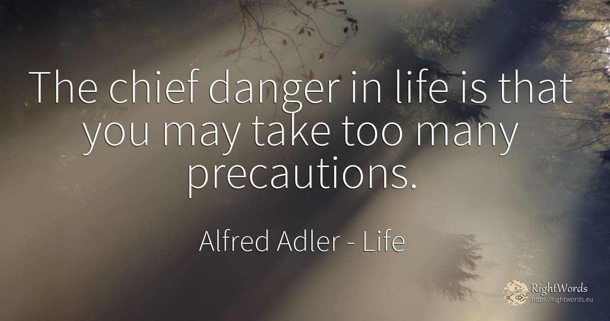 The chief danger in life is that you may take too many... - Alfred Adler, quote about life, danger
