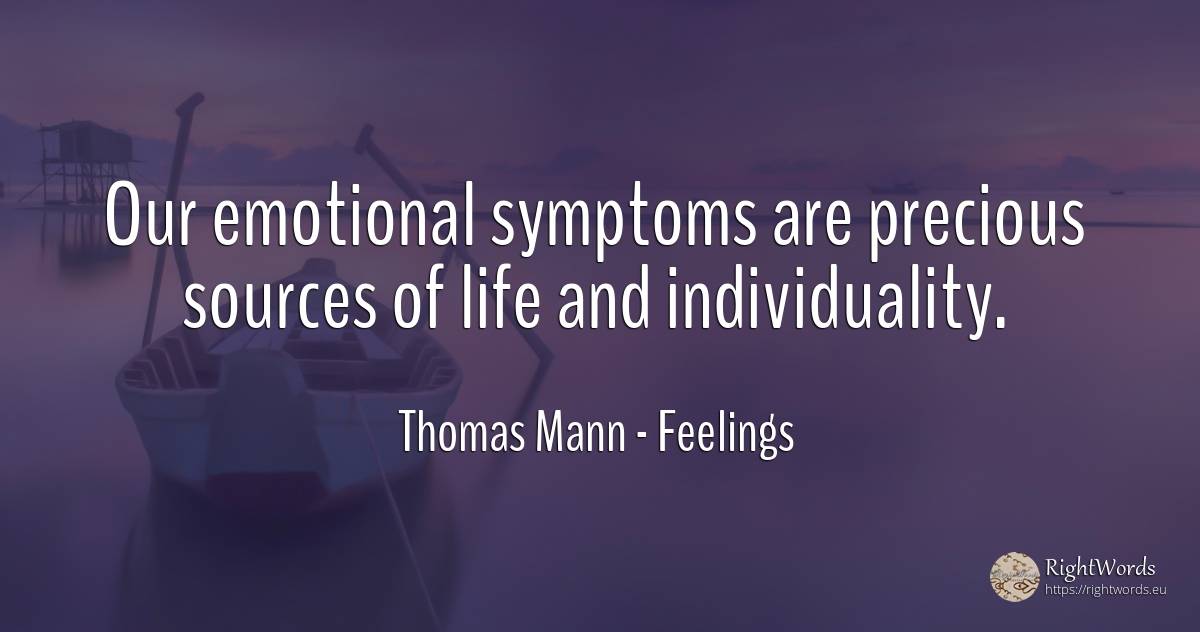 Our emotional symptoms are precious sources of life and... - Thomas Mann, quote about feelings, individuality, life