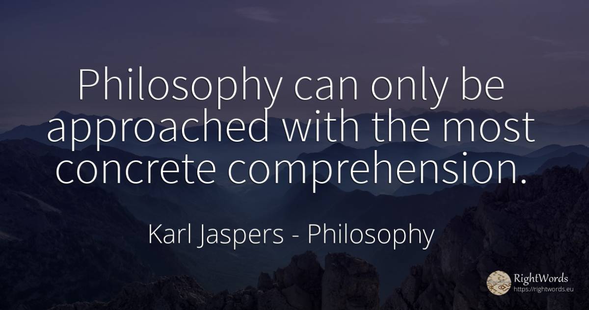 Philosophy can only be approached with the most concrete... - Karl Jaspers, quote about philosophy