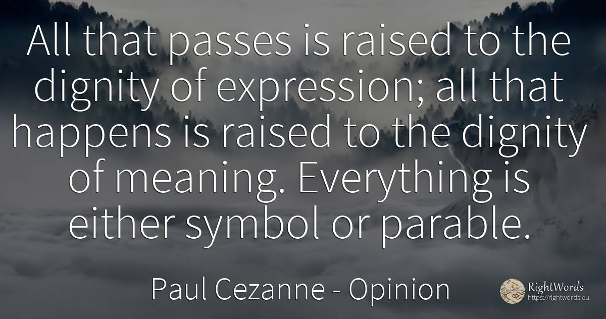 All that passes is raised to the dignity of expression;... - Paul Cezanne, quote about opinion, dignity, symbol