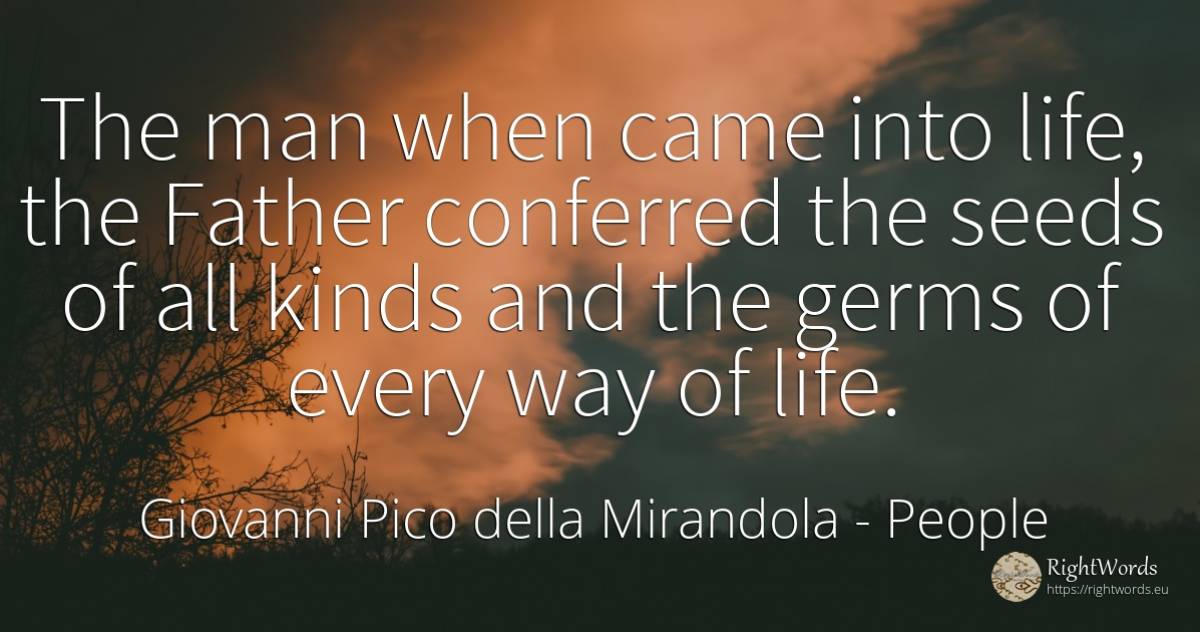 The man when came into life, the Father conferred the... - Giovanni Pico della Mirandola, quote about people, life, man