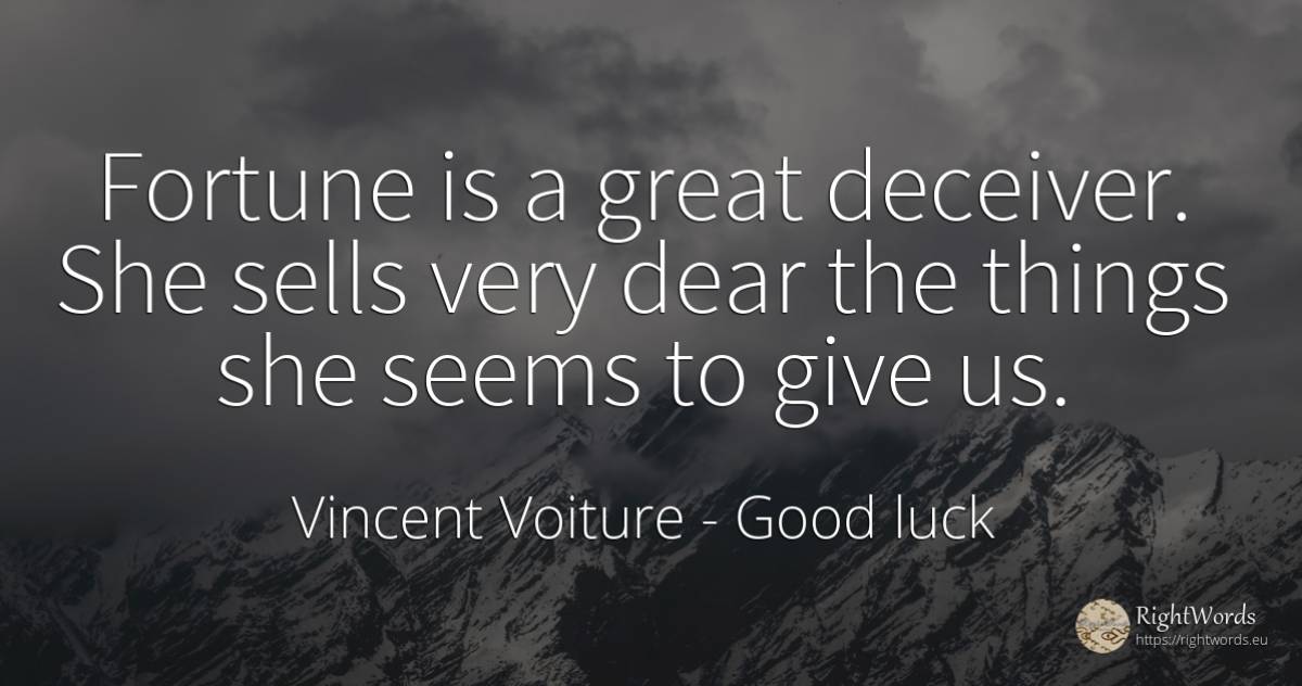 Fortune is a great deceiver. She sells very dear the... - Vincent Voiture, quote about good luck, wealth, things