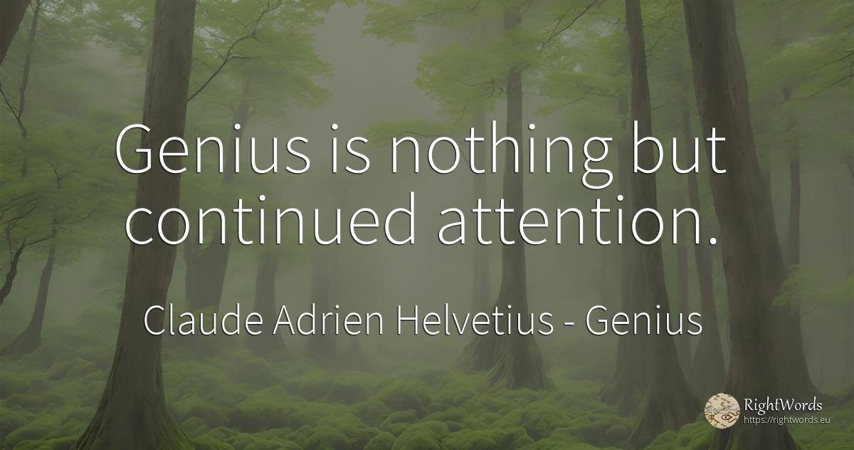 Genius is nothing but continued attention. - Claude Adrien Helvetius, quote about genius, attention, nothing