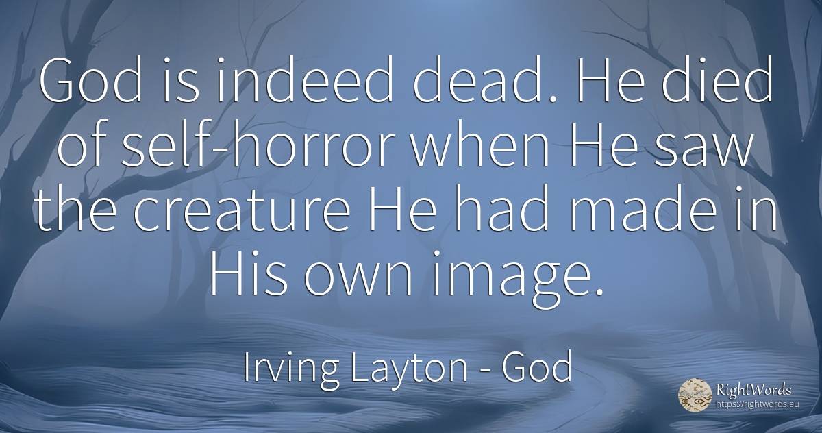 God is indeed dead. He died of self-horror when He saw... - Irving Layton, quote about god, self-control