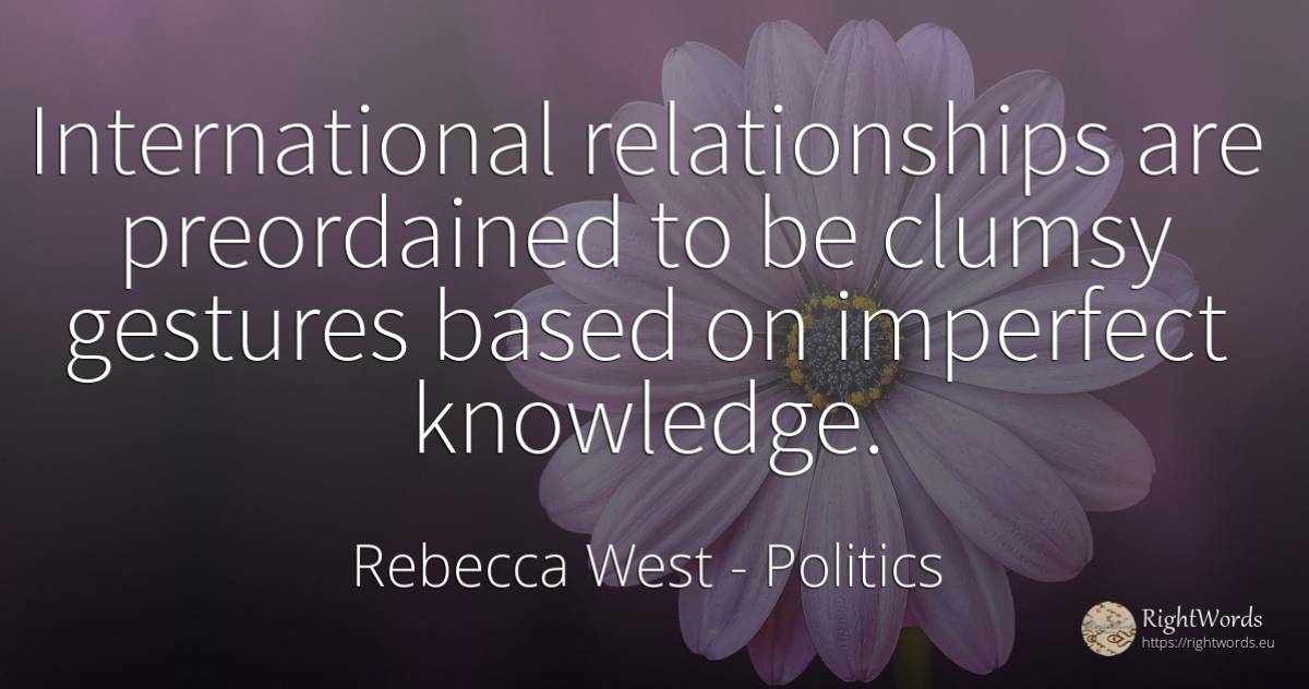 International relationships are preordained to be clumsy... - Rebecca West, quote about politics, knowledge