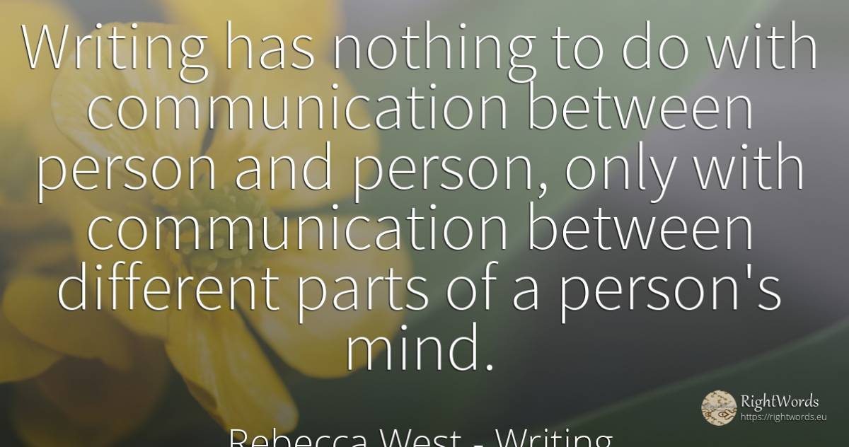 Writing has nothing to do with communication between... - Rebecca West, quote about writing, communication, people, mind, nothing