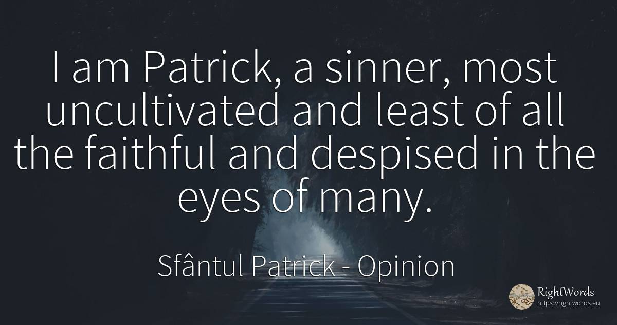 I am Patrick, a sinner, most uncultivated and least of... - Sfântul Patrick, quote about opinion, eyes
