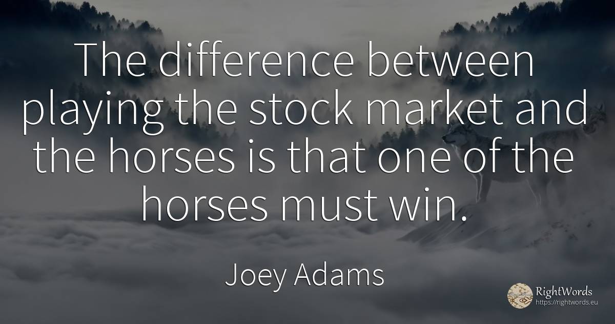 The difference between playing the stock market and the... - Joey Adams