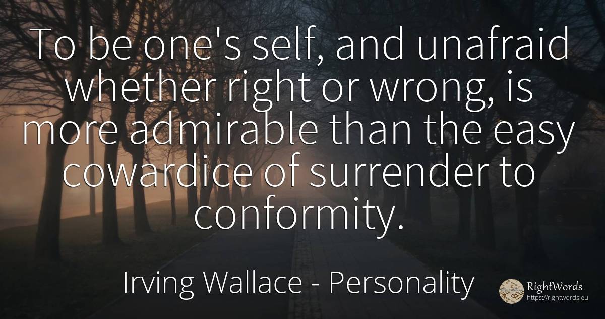 To be one's self, and unafraid whether right or wrong, is... - Irving Wallace, quote about personality, cowardice, bad, self-control, rightness