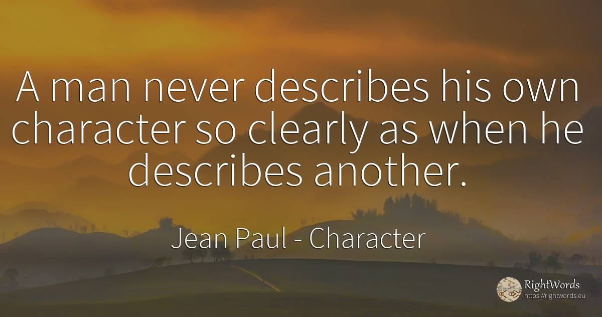 A man never describes his own character so clearly as... - Jean Paul, quote about character, man