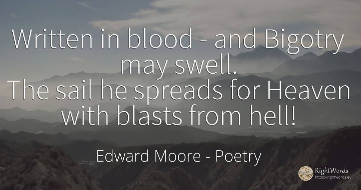 Written in blood - and Bigotry may swell. The sail he... - Edward Moore, quote about poetry, blood, hell