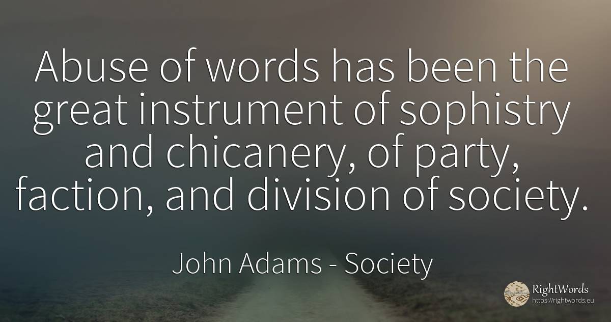 Abuse of words has been the great instrument of sophistry... - John Adams, quote about society