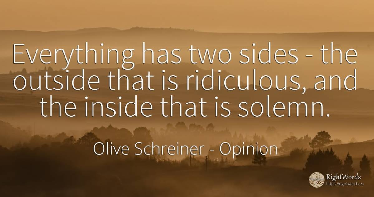 Everything has two sides - the outside that is... - Olive Schreiner, quote about opinion